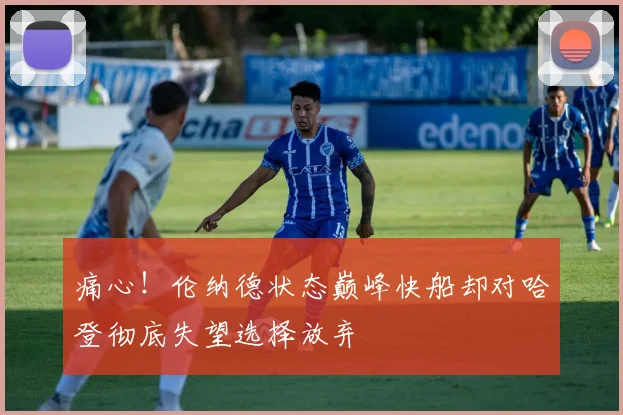 痛心！伦纳德状态巅峰快船却对哈登彻底失望选择放弃