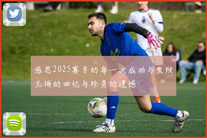 感恩2025赛季的每一次成功与失败无悔的回忆与珍贵的遗憾